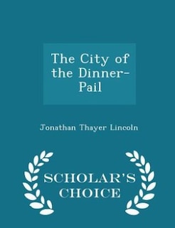 The City of the Dinner-Pail - Scholar's Choice Edition