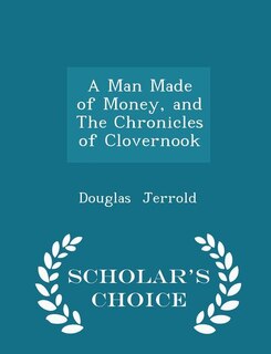 A Man Made of Money, and The Chronicles of Clovernook - Scholar's Choice Edition
