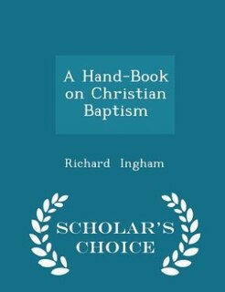 A Hand-Book on Christian Baptism - Scholar's Choice Edition