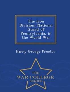 Front cover_The Iron Division, National Guard of Pennsylvania, in the World War - War College Series