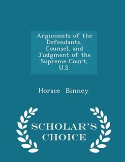 Arguments of the Defendants, Counsel, and Judgment of the Supreme Court, U.S. - Scholar's Choice Edition
