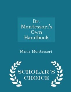 Dr. Montessori's Own Handbook - Scholar's Choice Edition