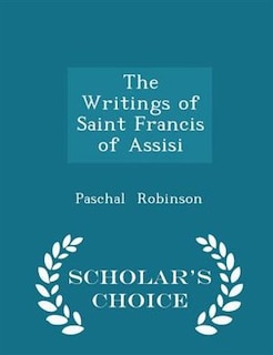 The Writings of Saint Francis of Assisi - Scholar's Choice Edition