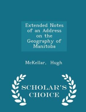 Front cover_Extended Notes of an Address on the Geography of Manitoba - Scholar's Choice Edition