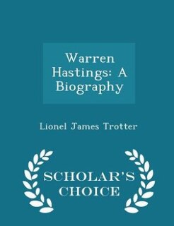 Warren Hastings: A Biography - Scholar's Choice Edition