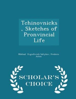 Front cover_Tchinovnicks, Sketches of Pronvincial Life - Scholar's Choice Edition