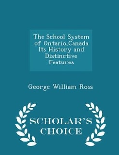 The School System of Ontario,Canada Its History and Distinctive Features - Scholar's Choice Edition