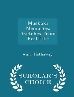 Muskoka Memories: Sketches from Real Life - Scholar's Choice Edition