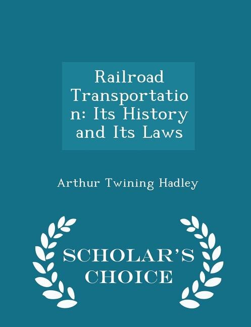 Railroad Transportation: Its History and Its Laws - Scholar's Choice Edition
