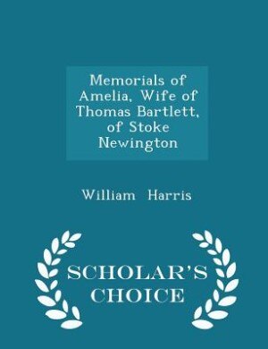 Front cover_Memorials of Amelia, Wife of Thomas Bartlett, of Stoke Newington - Scholar's Choice Edition