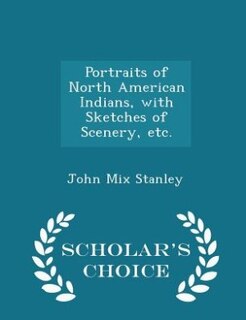 Couverture_Portraits of North American Indians, with Sketches of Scenery, etc. - Scholar's Choice Edition