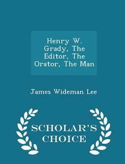 Couverture_Henry W. Grady, The Editor, The Orator, The Man - Scholar's Choice Edition