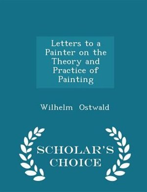 Front cover_Letters to a Painter on the Theory and Practice of Painting - Scholar's Choice Edition