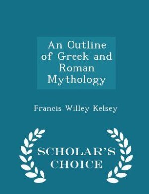 Couverture_An Outline of Greek and Roman Mythology - Scholar's Choice Edition