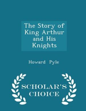 Couverture_The Story of King Arthur and His Knights - Scholar's Choice Edition