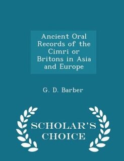 Front cover_Ancient Oral Records of the Cimri or Britons in Asia and Europe - Scholar's Choice Edition
