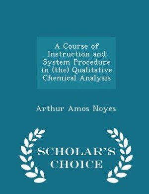 Front cover_A Course of Instruction and System Procedure in (the) Qualitative Chemical Analysis - Scholar's Choice Edition