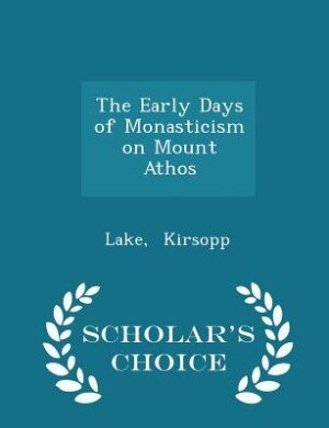 The Early Days of Monasticism on Mount Athos - Scholar's Choice Edition