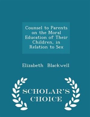 Couverture_Counsel to Parents on the Moral Education of Their Children, in Relation to Sex - Scholar's Choice Edition