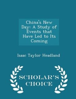 China's New Day: A Study of Events that Have Led to Its Coming - Scholar's Choice Edition