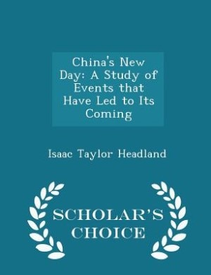 China's New Day: A Study of Events that Have Led to Its Coming - Scholar's Choice Edition