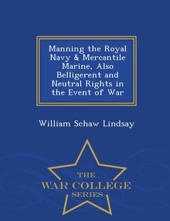 Front cover_Manning the Royal Navy & Mercantile Marine, Also Belligerent and Neutral Rights in the Event of War - War College Series