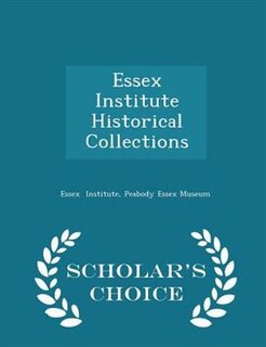 Essex Institute Historical Collections - Scholar's Choice Edition