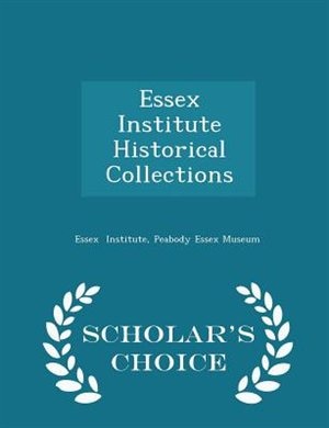 Essex Institute Historical Collections - Scholar's Choice Edition