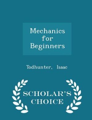 Mechanics for Beginners - Scholar's Choice Edition