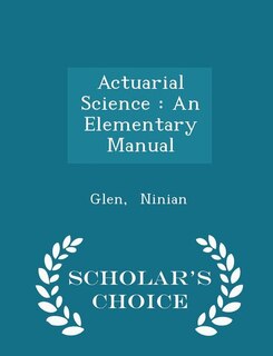 Actuarial Science: An Elementary Manual - Scholar's Choice Edition