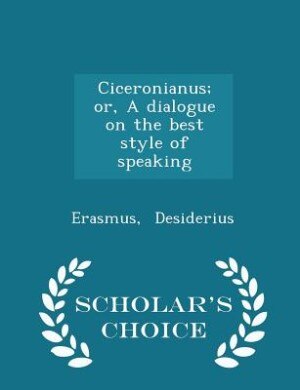 Couverture_Ciceronianus; or, A dialogue on the best style of speaking - Scholar's Choice Edition