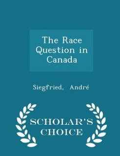 The Race Question in Canada - Scholar's Choice Edition