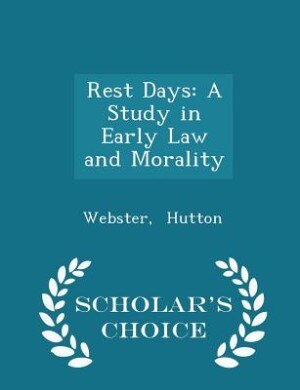 Rest Days: A Study in Early Law and Morality - Scholar's Choice Edition