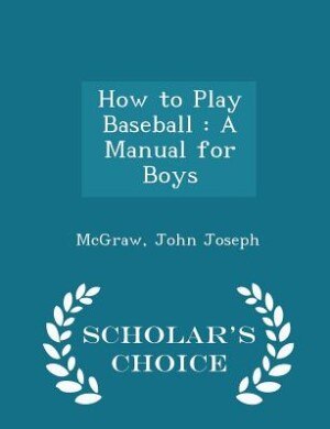 How to Play Baseball: A Manual for Boys - Scholar's Choice Edition