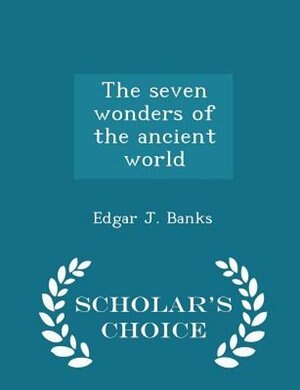 The seven wonders of the ancient world - Scholar's Choice Edition