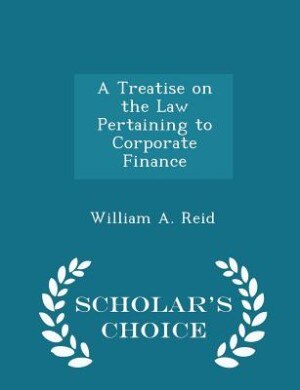 Front cover_A Treatise on the Law Pertaining to Corporate Finance - Scholar's Choice Edition
