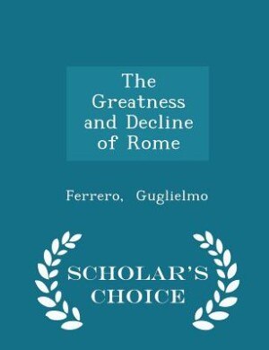 The Greatness and Decline of Rome - Scholar's Choice Edition