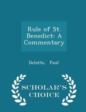 Rule of St. Benedict: A Commentary - Scholar's Choice Edition