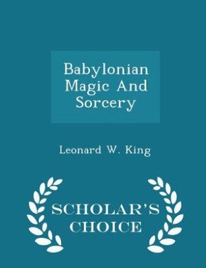 Babylonian Magic And Sorcery - Scholar's Choice Edition