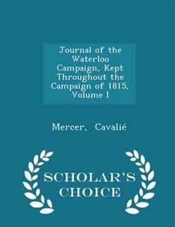 Front cover_Journal of the Waterloo Campaign, Kept Throughout the Campaign of 1815, Volume I - Scholar's Choice Edition