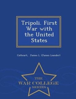 Tripoli. First War with the United States - War College Series