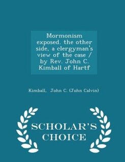 Front cover_Mormonism exposed. the other side, a clergyman's view of the case / by Rev. John C. Kimball of Hartf - Scholar's Choice Edition