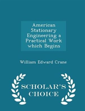 Front cover_American Stationary Engineering a Practical Work which Begins - Scholar's Choice Edition
