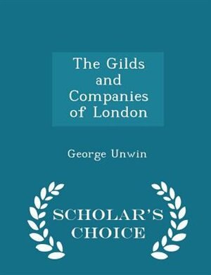 The Gilds and Companies of London - Scholar's Choice Edition