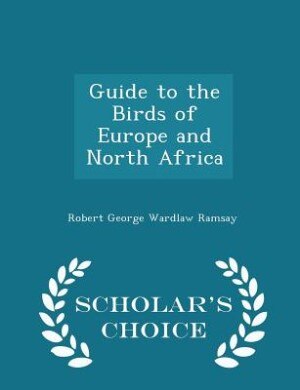 Couverture_Guide to the Birds of Europe and North Africa - Scholar's Choice Edition