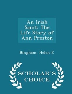An Irish Saint: The Life Story of Ann Preston - Scholar's Choice Edition