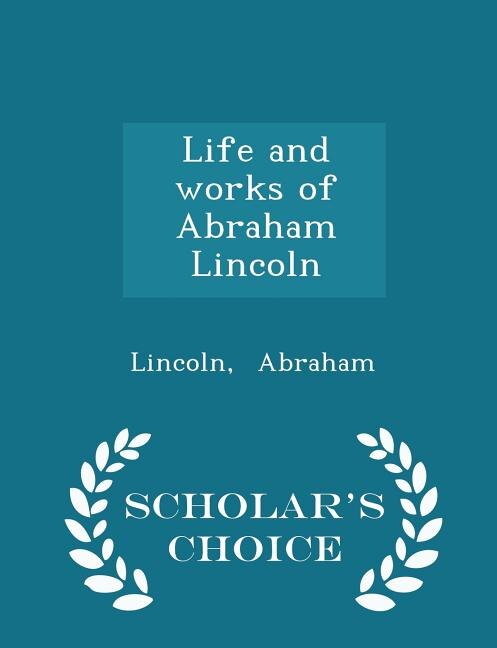 Couverture_Life and works of Abraham Lincoln - Scholar's Choice Edition