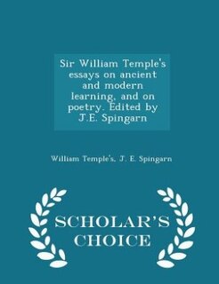 Couverture_Sir William Temple's essays on ancient and modern learning, and on poetry. Edited by J.E. Spingarn - Scholar's Choice Edition