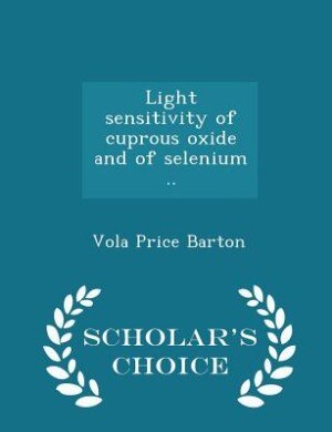 Couverture_Light sensitivity of cuprous oxide and of selenium .. - Scholar's Choice Edition