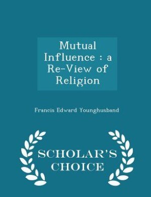 Mutual Influence: a Re-View of Religion - Scholar's Choice Edition